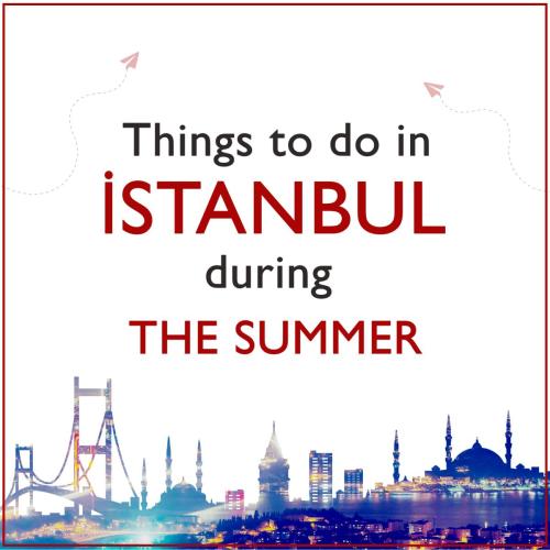 01 Things to do in Istanbul during Summar